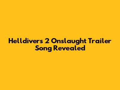 Helldivers 2 "Onslaught" Trailer Song Revealed