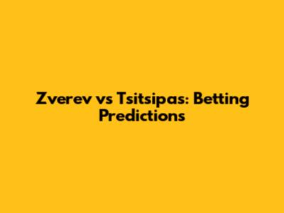Zverev vs Tsitsipas: Betting Predictions